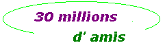 Cliquez sur ce lien " site...30 millions d'amis !